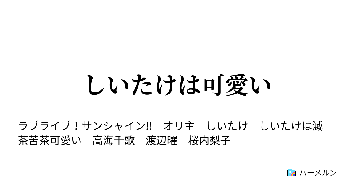 しいたけは可愛い ハーメルン