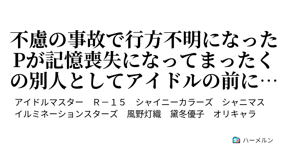 不慮の事故で行方不明になったpが記憶喪失になってまったくの別人としてアイドルの前に現れる話 ハーメルン