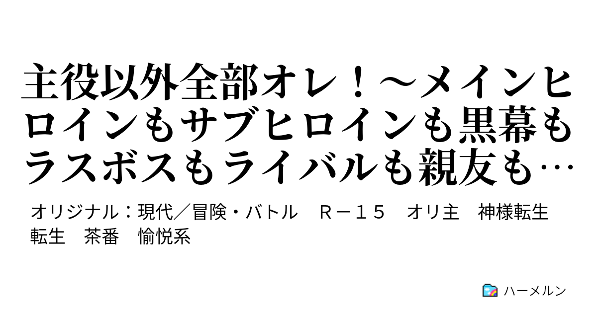 主役以外全部オレ メインヒロインもサブヒロインも黒幕もラスボスもライバルも親友も全部オレがやります 主役以外全部オレ メインヒロインもサブ ヒロインも黒幕もラスボスもライバルも親友も全部オレがやります ハーメルン