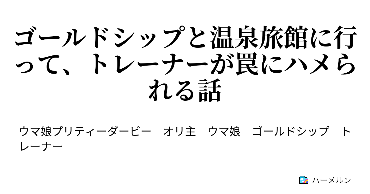 ゴールドシップと温泉旅館に行って トレーナーが罠にハメられる話 ゴールドシップと温泉旅館に行って トレーナーが罠にハメられる話 ハーメルン