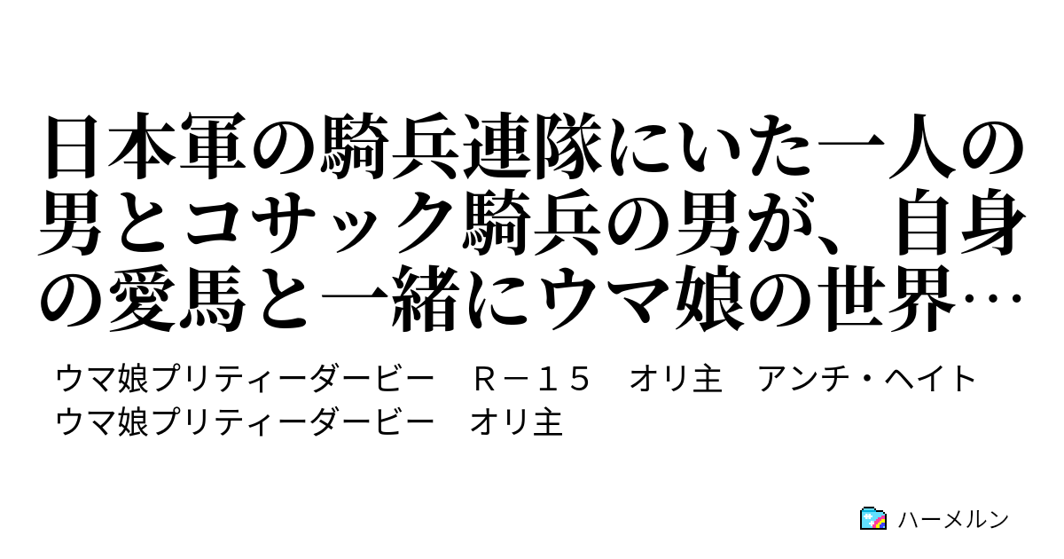 日本軍の騎兵連隊にいた一人の男とコサック騎兵の男が 自身の愛馬と一緒にウマ娘の世界に行ったら ハーメルン