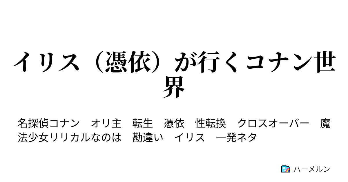 イリス 憑依 が行くコナン世界 憑依しました ハーメルン