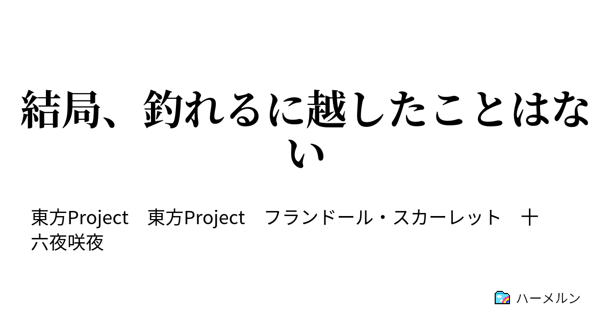 結局 釣れるに越したことはない 結局 釣れるに越したことはない ハーメルン