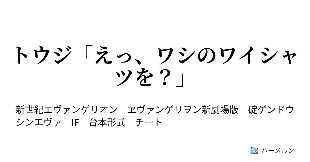 トウジ えっ ワシのワイシャツを トウジ えっ ワシのワイシャツを ハーメルン