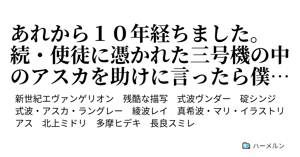 あれから１０年経ちました 続 使徒に憑かれた三号機の中のアスカを助けに言ったら僕がヴンダーの艦長になった件について 第１話 ヴンダー 新たなる旅立ち Bパート ハーメルン