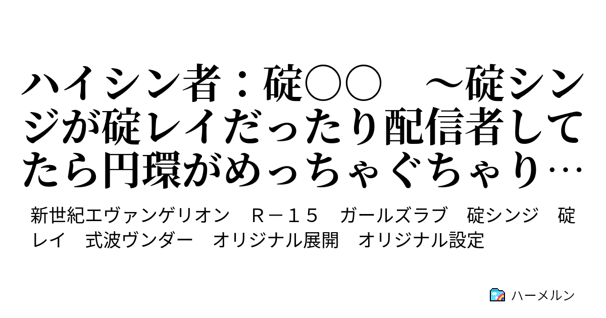 ハイシン者 碇 碇シンジが碇レイだったり配信者してたら円環がめっちゃぐちゃりました ハーメルン