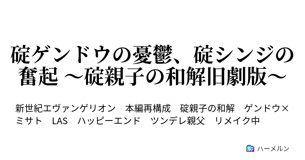 ｎｅｒｖ総司令 碇ゲンドウの憂鬱 碇シンジの奮起 ハーメルン