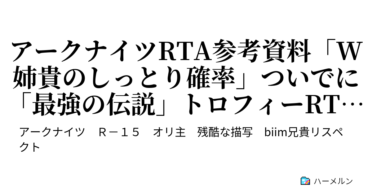 アークナイツrta参考資料 W姉貴のしっとり確率 ついでに 最強の伝説 トロフィーrtaの中途報告 Wを受け入れ 他の男に目移りする瞳 ハーメルン