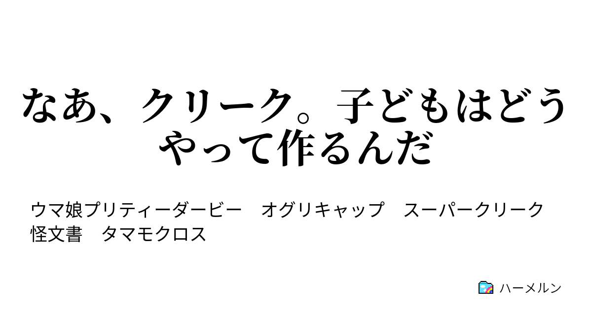 なあ クリーク 子どもはどうやって作るんだ なあ クリーク 子どもはどうやって作るんだ ハーメルン