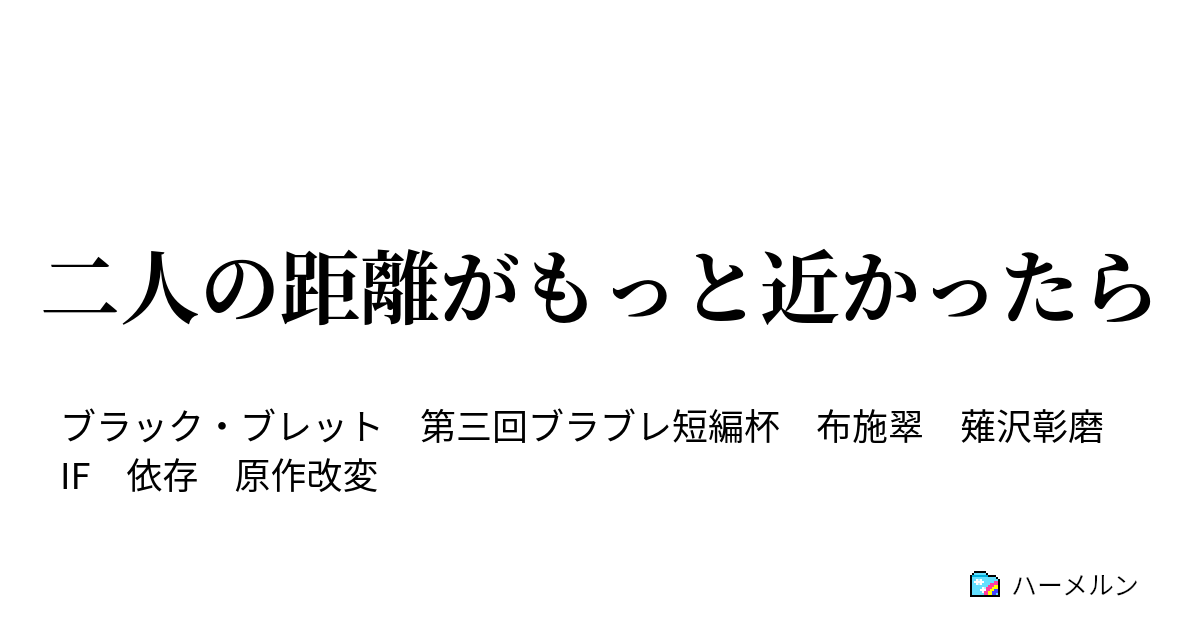 二人の距離がもっと近かったら 二人の距離がもっと近かったら ハーメルン