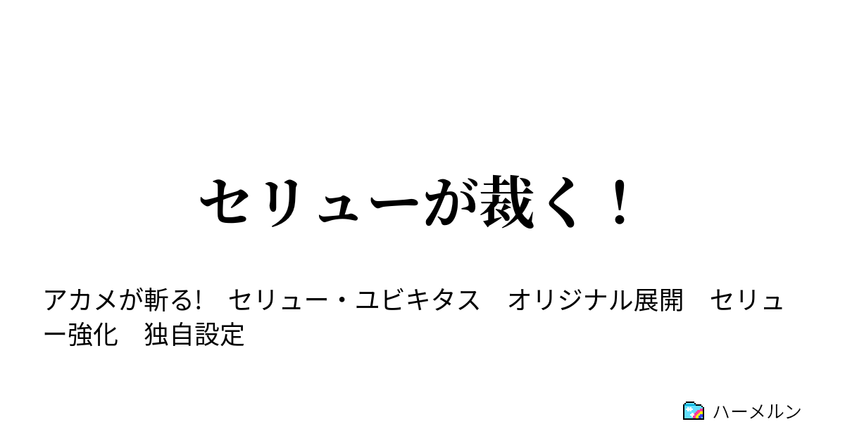 セリューが裁く セリューが裁く ハーメルン