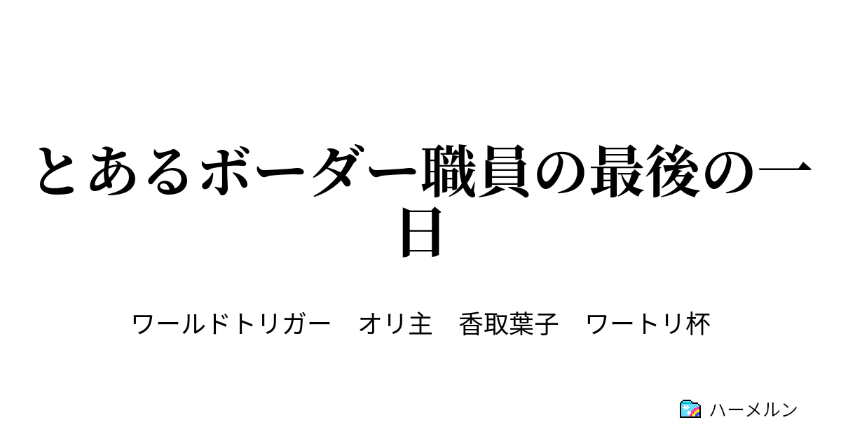 とあるボーダー職員の最後の一日 退職直前 ハーメルン