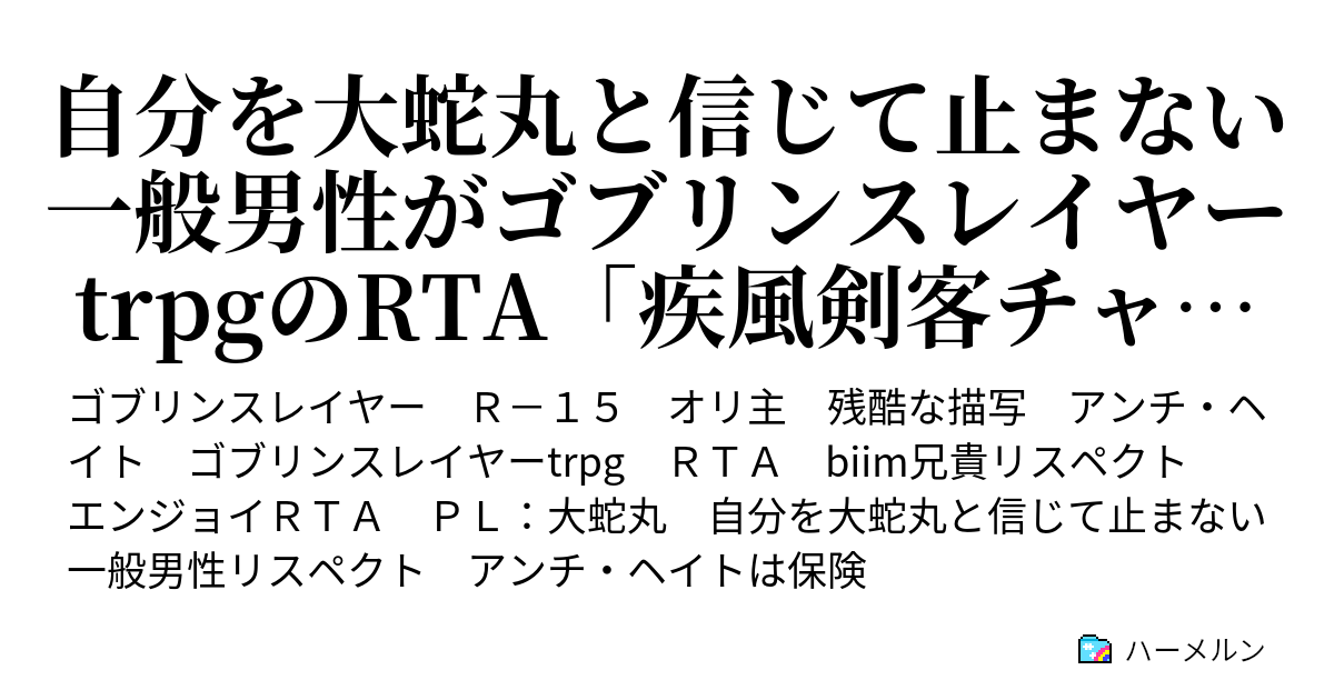 自分を大蛇丸と信じて止まない一般男性がゴブリンスレイヤーtrpgのrta 疾風剣客チャート で優勝します 疾走剣客4 下水道の魔術師 疾走剣客の場合 ハーメルン
