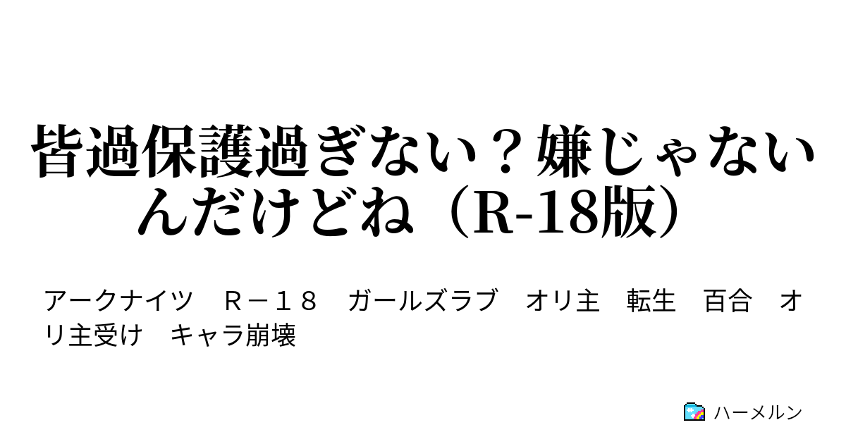 皆過保護過ぎない 嫌じゃないんだけどね R 18版 ハーメルン