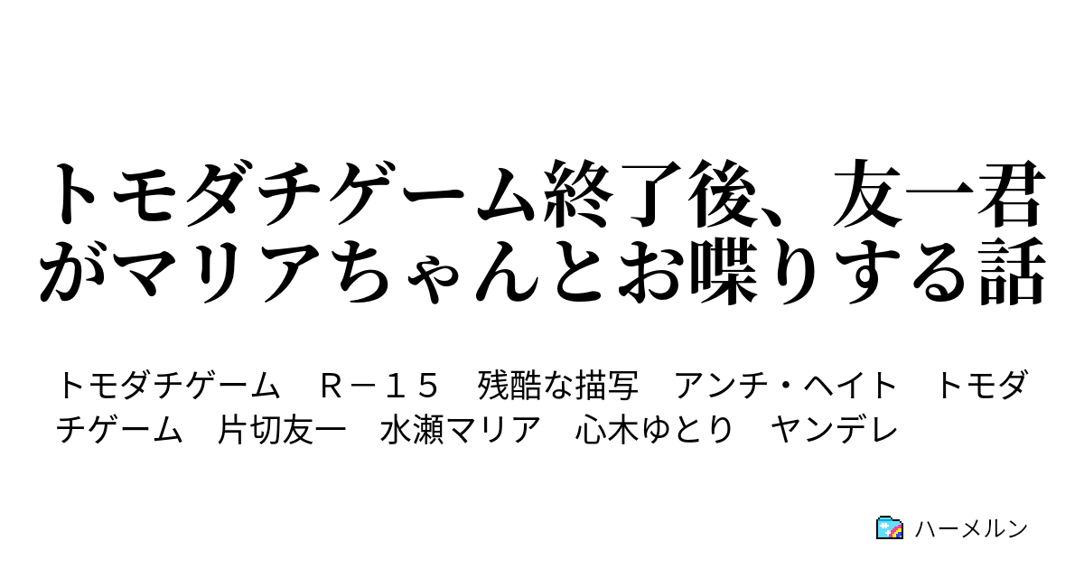 トモダチゲーム終了後 友一君がマリアちゃんとお喋りする話 トモダチゲーム終了後 友一君がマリアちゃんとお喋りする話 ハーメルン