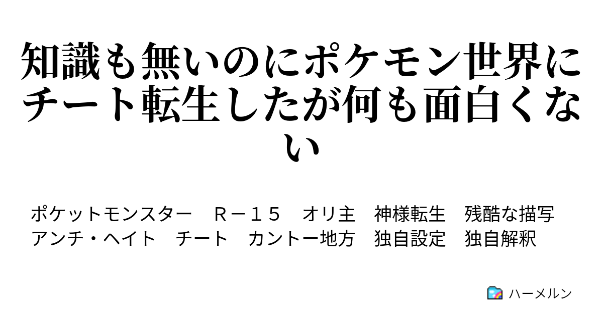 知識も無いのにポケモン世界にチート転生したが何も面白くない ハーメルン