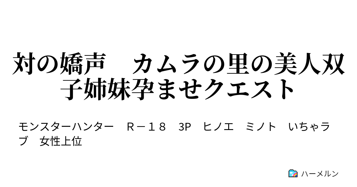 対の嬌声 カムラの里の美人双子姉妹孕ませクエスト 対の嬌声 カムラの里の美人双子姉妹孕ませクエスト ハーメルン