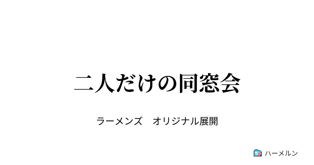 二人だけの同窓会 二人だけの同窓会 ハーメルン