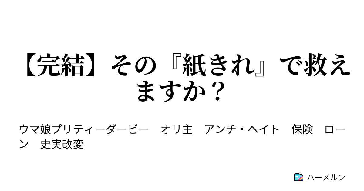 完結】その『紙きれ』で救えますか？ - ハーメルン