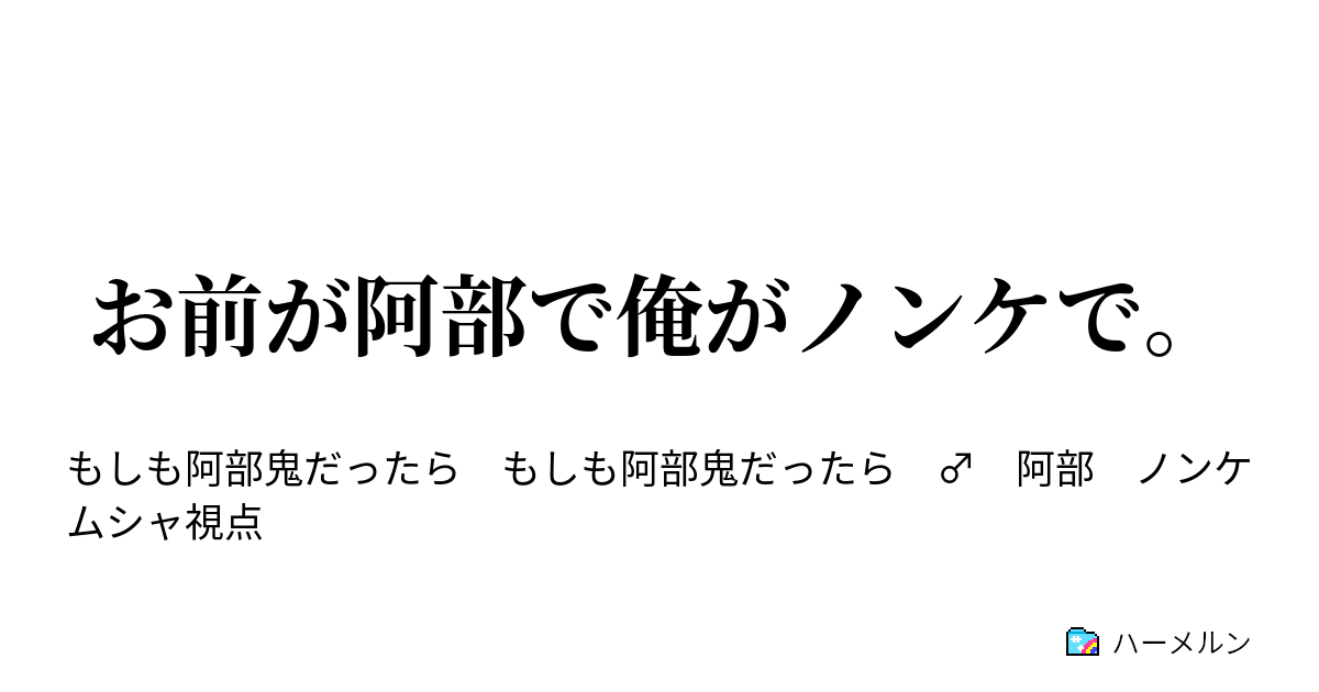 お前が阿部で俺がノンケで ハーメルン