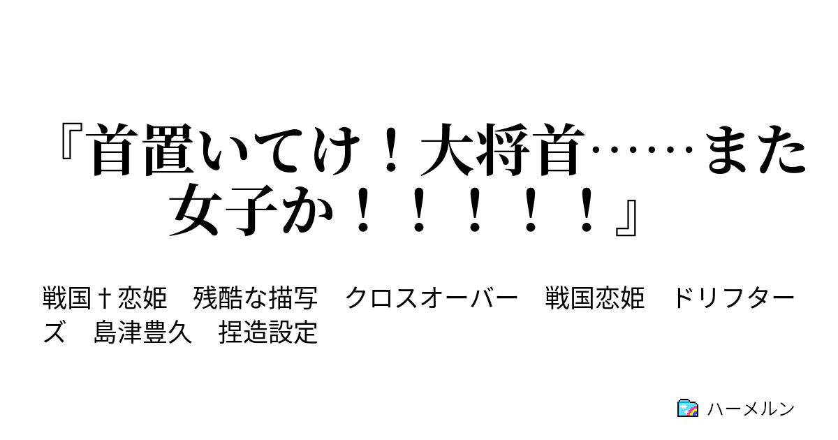 『首置いてけ！大将首……また女子か！！！！！』 漂流先間違ってますよ ハーメルン