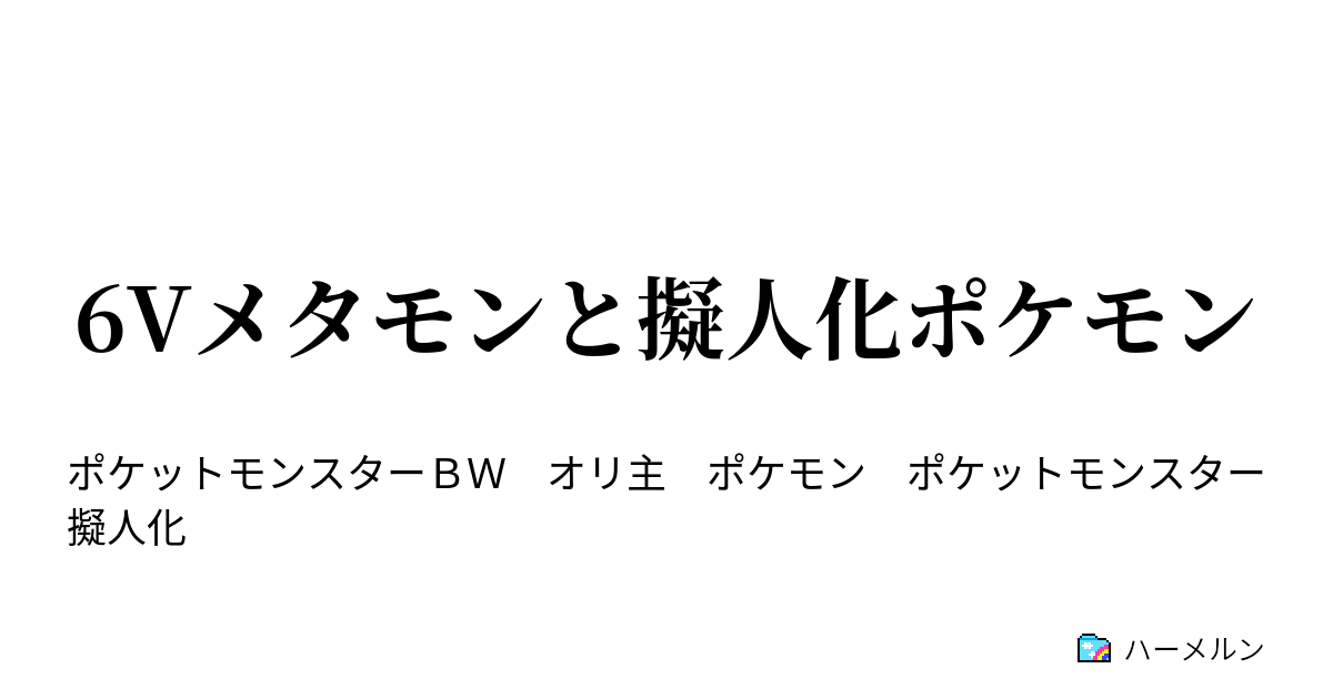 6vメタモンと擬人化ポケモン 第七話 日照りと人の姿をしたポケモン ハーメルン