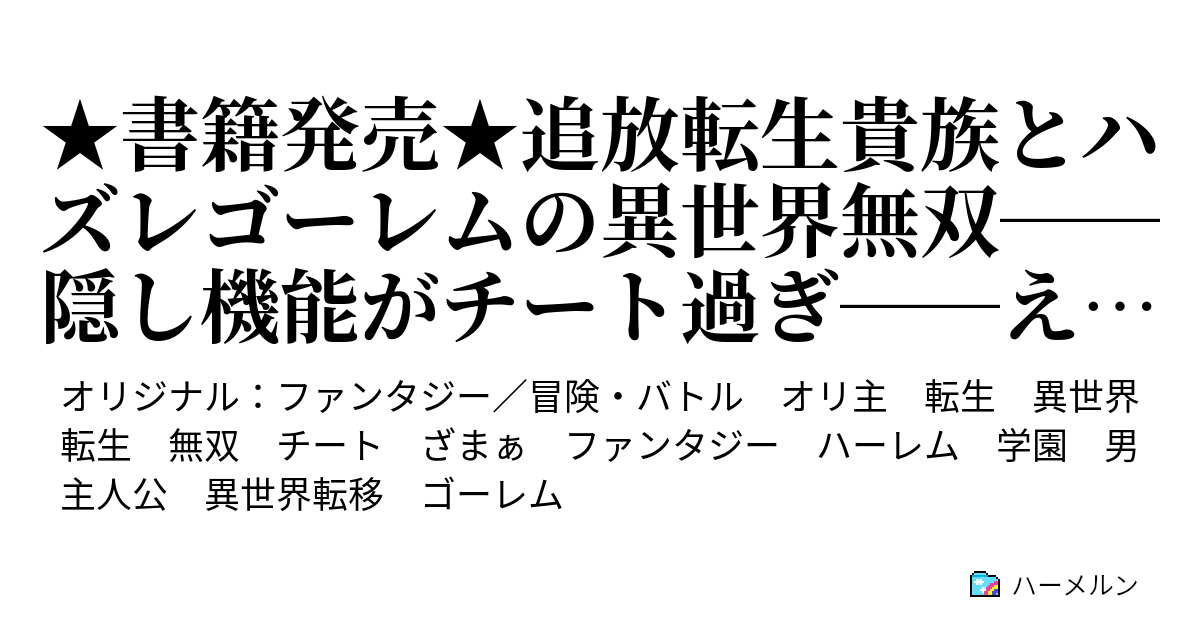 ★書籍発売★追放転生貴族とハズレゴーレムの異世界無双――隠し機能がチート過ぎ――え！？ゴーレムが倒した敵の経験値も俺に入るの！？ いっしょにぼうけんするのだー ハーメルン