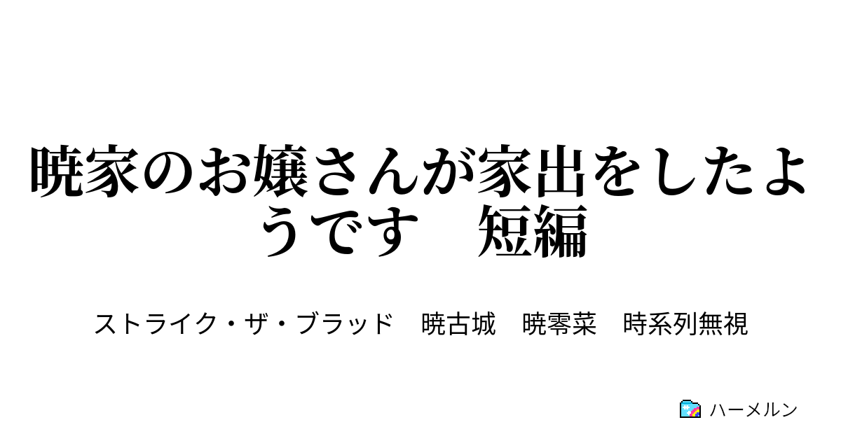 暁家のお嬢さんが家出をしたようです 短編 暁家のお嬢さんが家出をしたようです ハーメルン