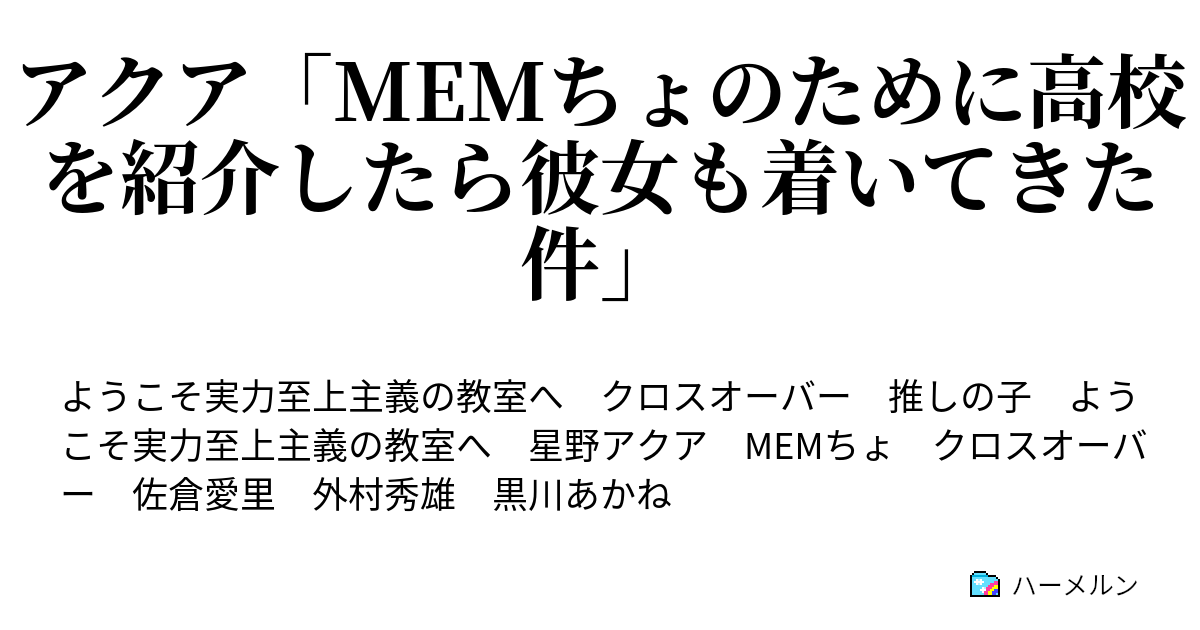 アクア「memちょのために高校を紹介したら彼女も着いてきた件」 - Memちょさんは18歳？ - ハーメルン