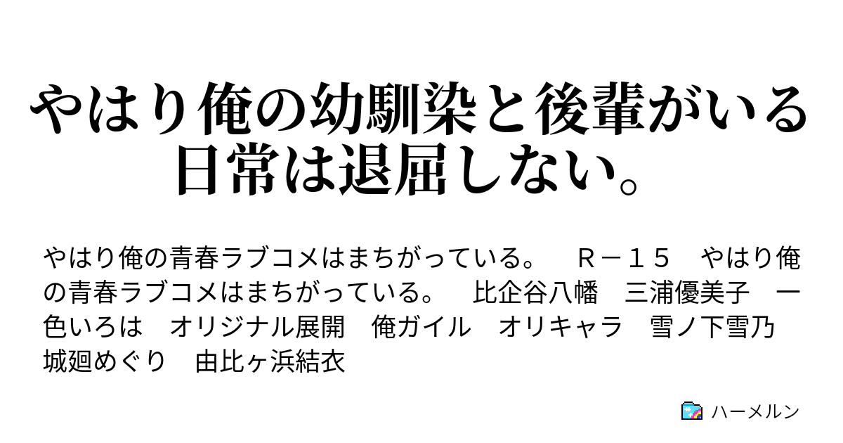 やはり俺の幼馴染と後輩がいる日常は退屈しない ハーメルン