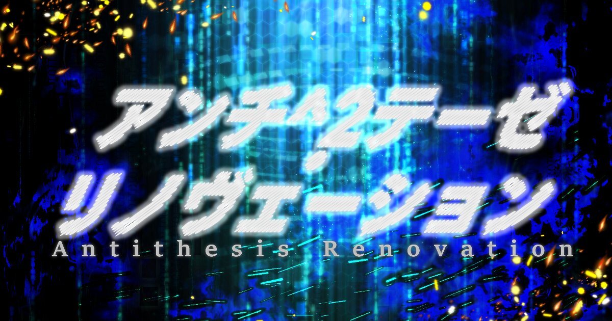 【完結】アンチ^2テーゼ・リノヴェーション