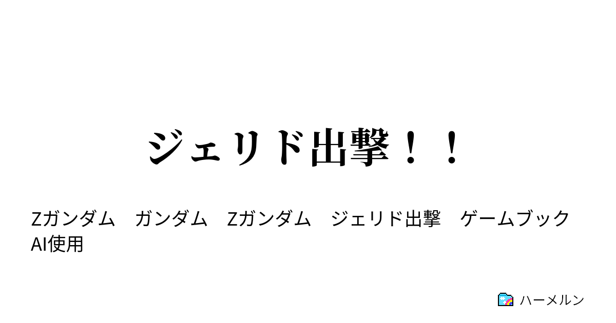ジェリド出撃！！ - ジェリド出撃！！ - ハーメルン