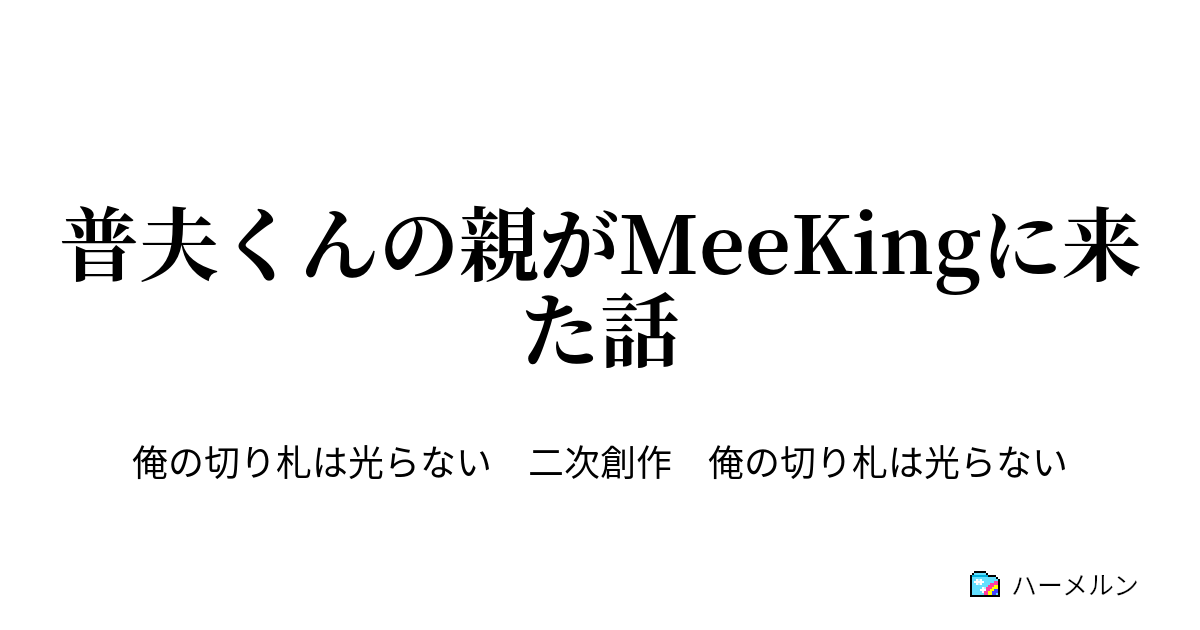 普夫くんの親がMeeKingに来た話 - 普夫くんの親がMeeKingに来た話 - ハーメルン