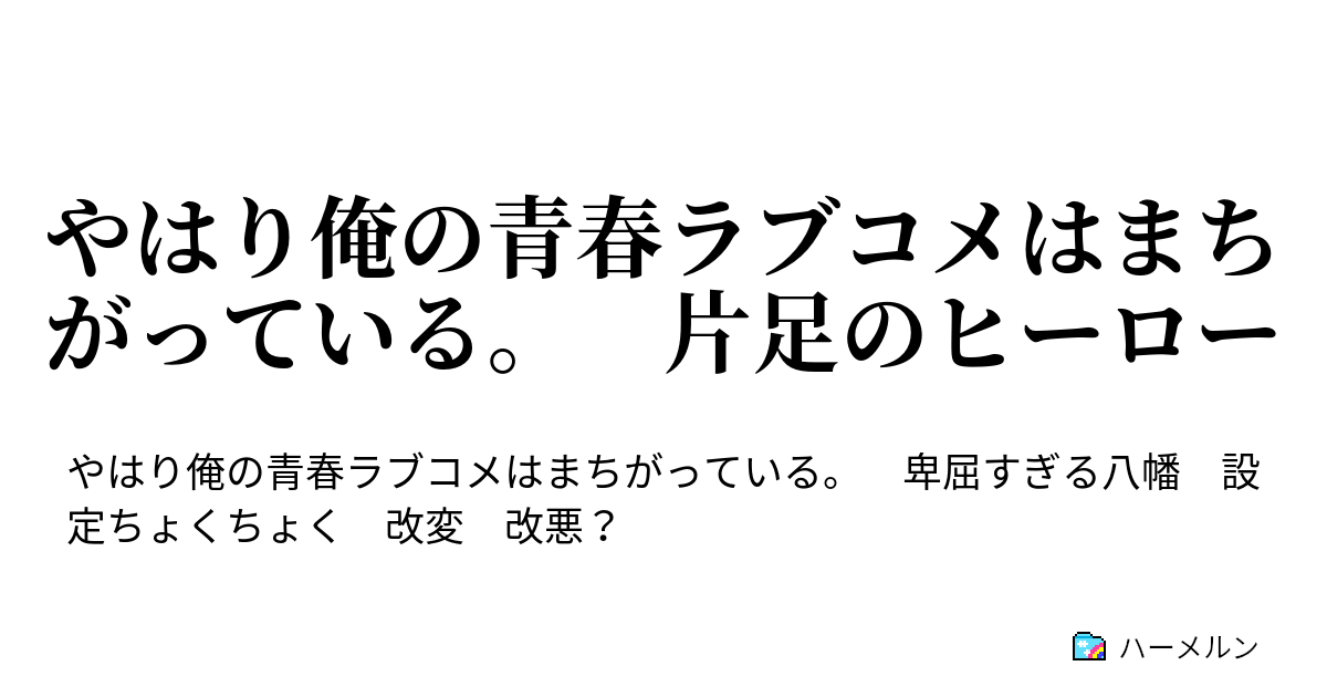 やはり俺の青春ラブコメはまちがっている 片足のヒーロー ハーメルン