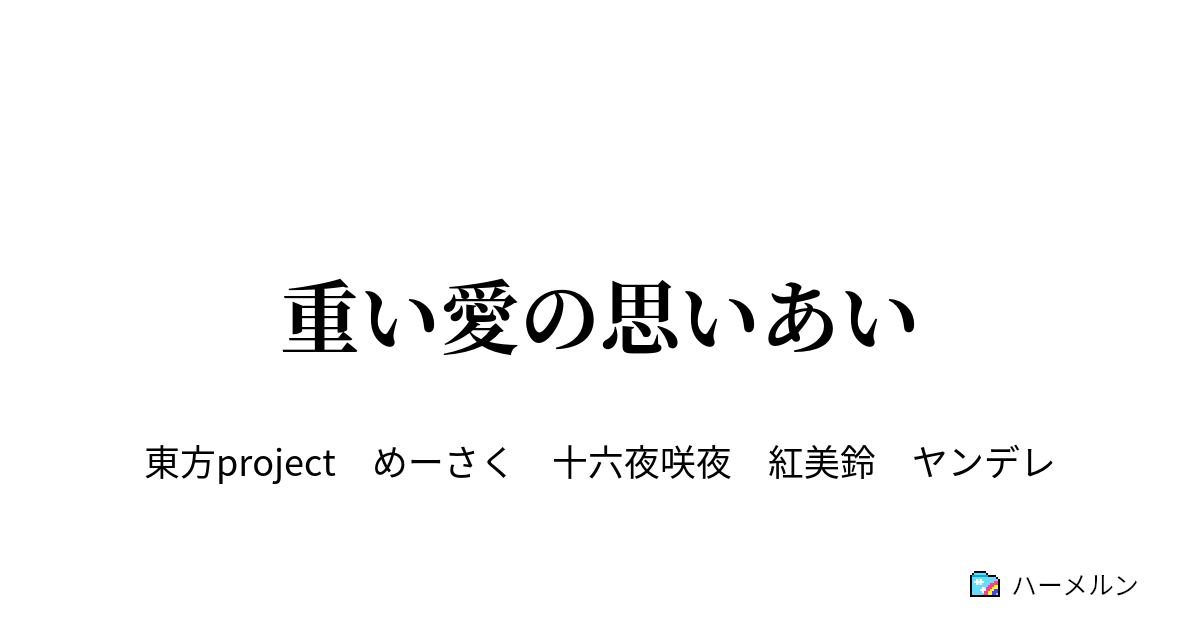 重い愛の思いあい 重い愛の思いあい ハーメルン