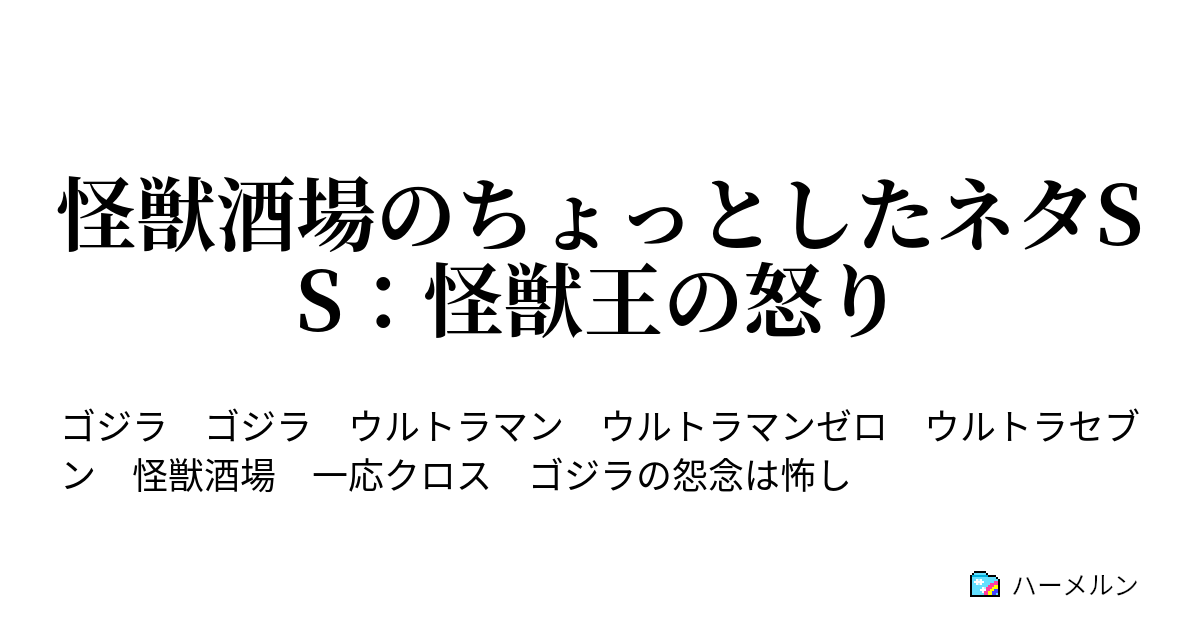 怪獣酒場のちょっとしたネタss 怪獣王の怒り 怪獣酒場のちょっとしたネタss 怪獣王の怒り ハーメルン