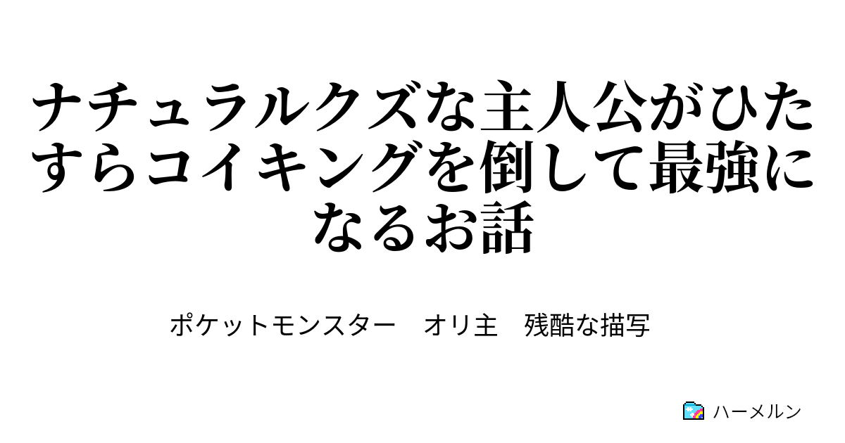 ナチュラルクズな主人公がひたすらコイキングを倒して最強になるお話 ナチュラルクズな主人公がひたすらコイキングを倒して最強になるお話 ハーメルン