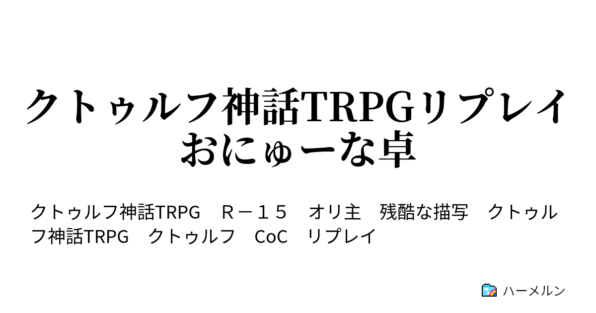 クトゥルフ神話trpgリプレイ おにゅーな卓 神話0説 登場 探索者 4 ハーメルン