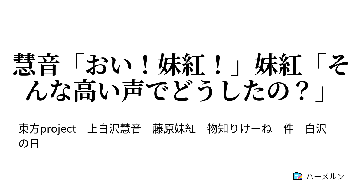 慧音 おい 妹紅 妹紅 そんな高い声でどうしたの 慧音先生はいい匂い ハーメルン