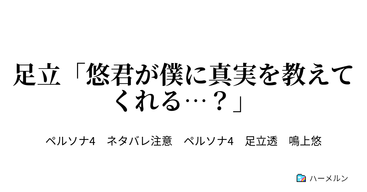 足立 悠君が僕に真実を教えてくれる 足立 悠君が僕に真実を教えてくれる ハーメルン