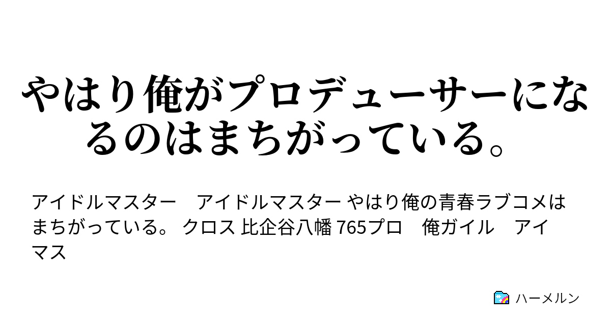 やはり俺がプロデューサーになるのはまちがっている やはり俺の初仕事はまちがっている ハーメルン