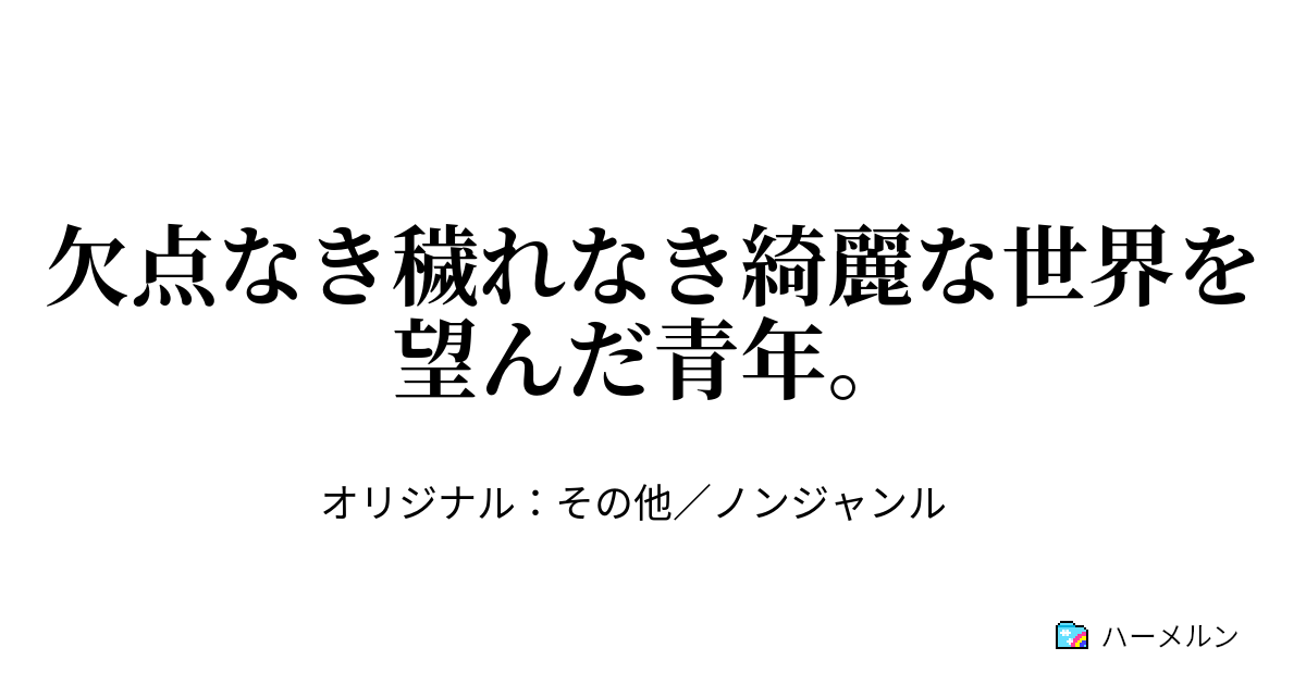 欠点なき穢れなき綺麗な世界を望んだ青年 第1話 ハーメルン