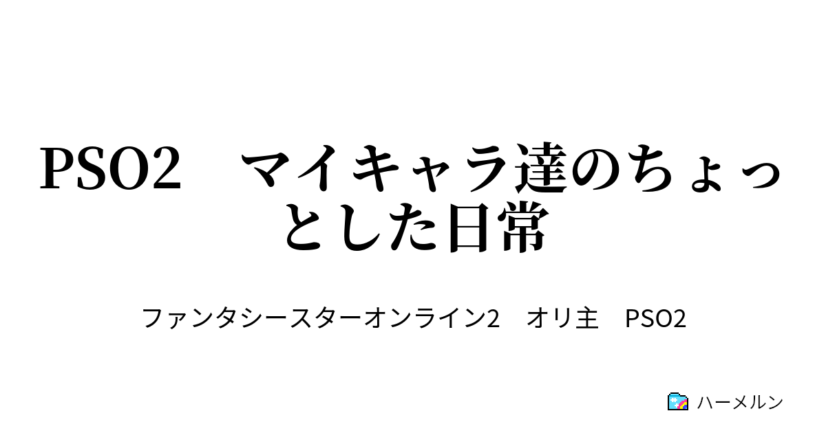 Pso2 マイキャラ達のちょっとした日常 ハーメルン