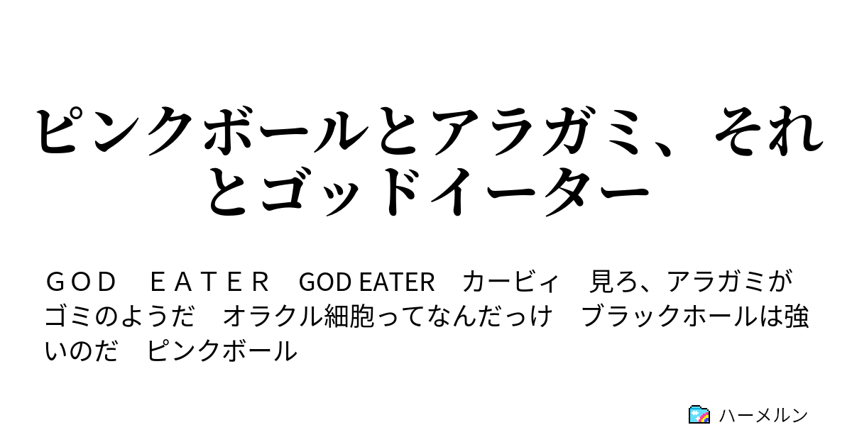 ピンクボールとアラガミ それとゴッドイーター 流星の使者 ハーメルン