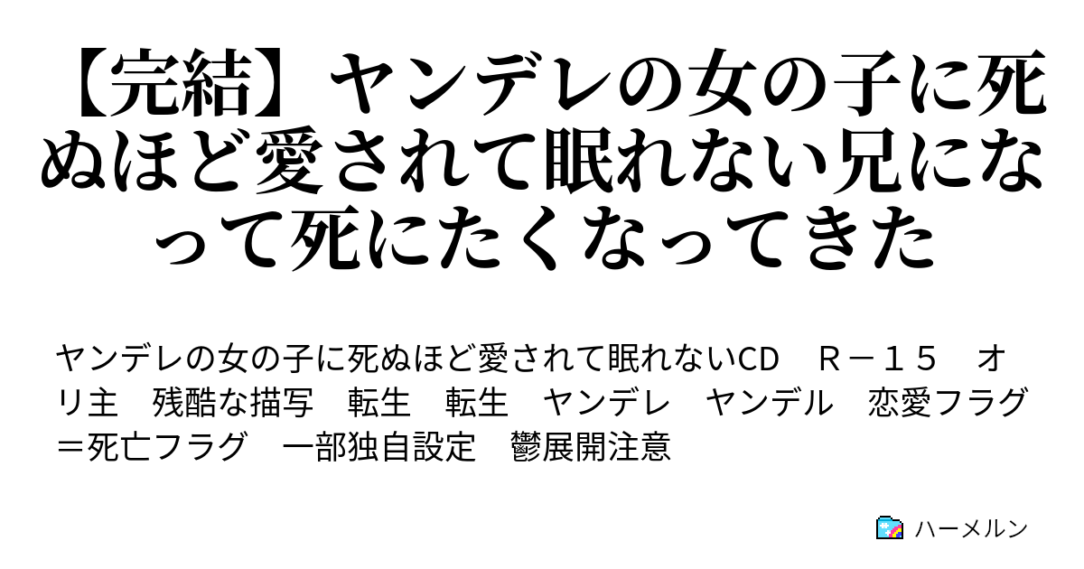 ヤンデレの女の子に死ぬほど愛されて眠れない兄になって死にたくなってきた ハーメルン
