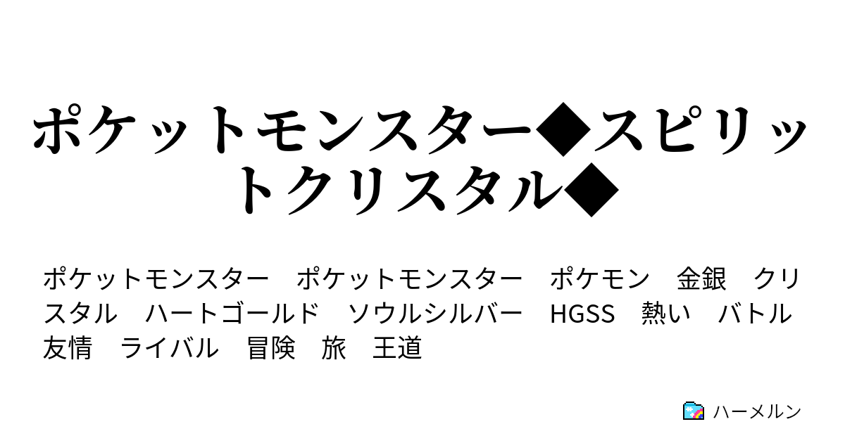 ポケットモンスター スピリットクリスタル 勝利をつかめ 極めろ たいあたり 前編 ハーメルン