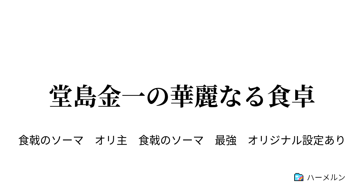 堂島金一の華麗なる食卓 幸平創真は知り 大人達は騒ぐ ハーメルン
