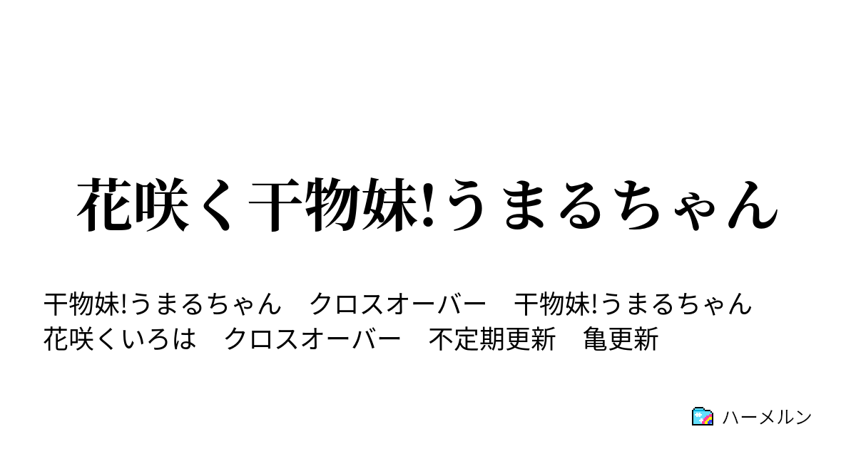 花咲く干物妹 うまるちゃん 第一話 うまると引っ越し ハーメルン