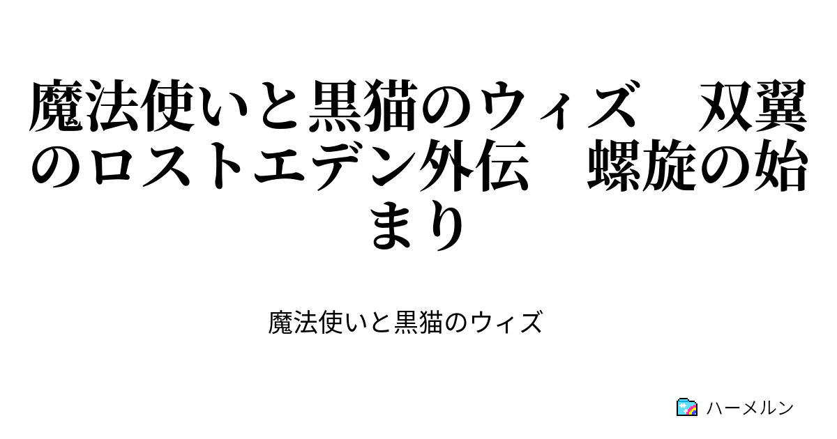 魔法使いと黒猫のウィズ 双翼のロストエデン外伝 螺旋の始まり 魔法使いと黒猫のウィズ 双翼のロストエデン外伝 螺旋の始まり ハーメルン