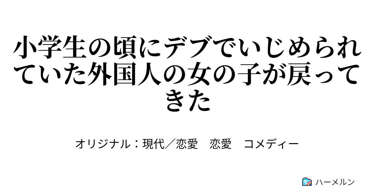 小学生の頃にデブでいじめられていた外国人の女の子が戻ってきた 小学生の頃にデブでいじめられていた外国人の女の子が戻ってきた ハーメルン